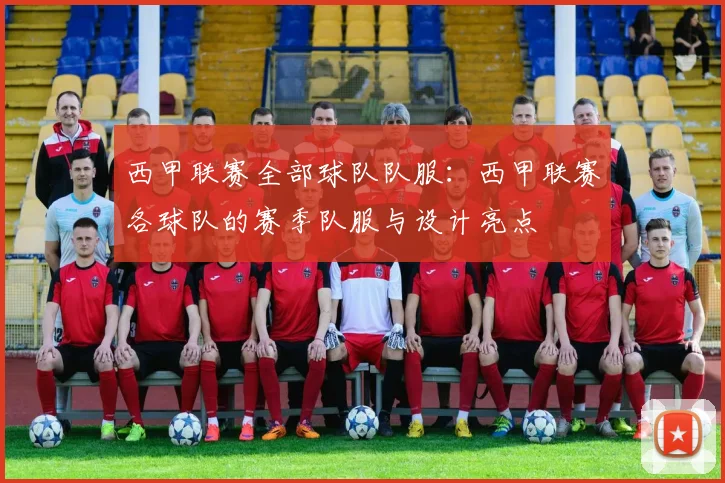 西甲联赛全部球队队服:西甲联赛各球队的赛季队服与设计亮点